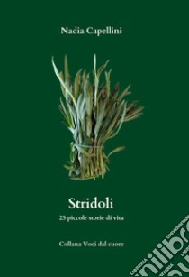 Stridoli. 25 piccole storie di vita libro di Capellini Nadia