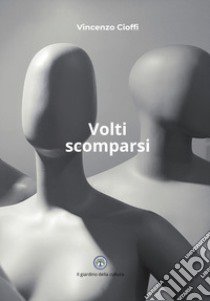 Volti scomparsi libro di Cioffi Vincenzo