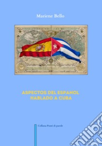 Aspectos del espanol hablado a Cuba libro di Bello Mariene