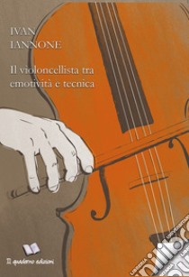 Il violoncellista tra emotività e tecnica libro di Iannone Ivan