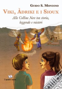 Vili, Àdrik e i sioux. Alle Colline Nere tra storia, leggende e misteri libro di Mondino Guido S.