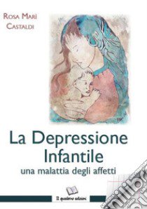 La Depressione infantile una malattia degli affetti libro di Castaldi Rosa Marì