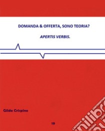 Domanda & offerta, sono teoria? Apertis verbis libro di Crispino Gilda