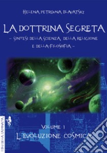 La dottrina segreta. Sintesi della scienza, della religione e della filosofia. Vol. 1: L' evoluzione cosmica libro di Blavatsky Helena Petrovna