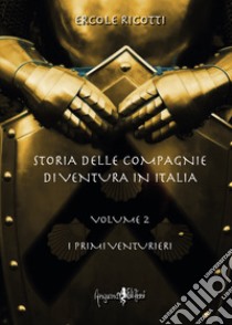 Storia delle compagnie di ventura in Italia. Vol. 2: I primi venturieri libro di Ricotti Ercole