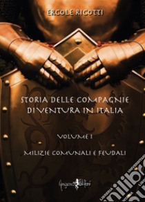 Storia delle compagnie di ventura in Italia. Vol. 1: Milizie comunali e feudali libro di Ricotti Ercole