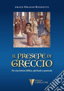 Il presepe di Greccio. Per una lettura biblica, spirituale e pastorale libro di Renzetti Orazio