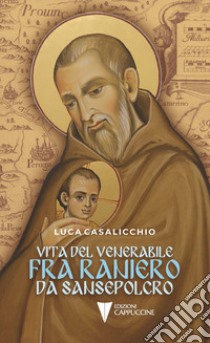 Vita del venerabile fra Raniero da Sansepolcro libro di Casalicchio Luca