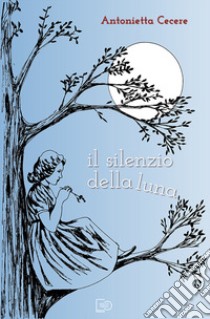 Il silenzio della luna libro di Cecere Antonietta