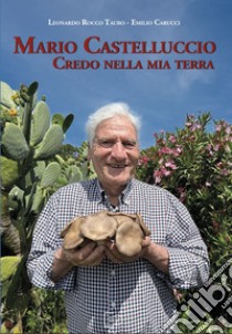 Mario Castelluccio. Credo nella mia terra libro di Tauro Leonardo Rocco; Carucci Emilio