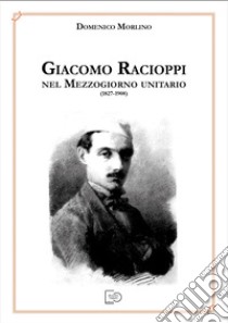 Giacomo Racioppi nel Mezzogiorno Unitario (1827-1908) libro di Morlino Domenico