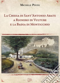 La Chiesa di Sant'Antonio Abate a Rionero in Vulture e la Badia di Monticchio libro di Pinto Michele