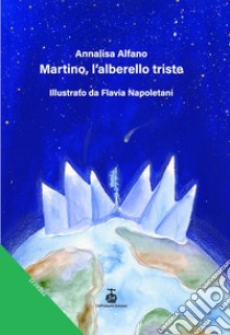 Martino, l'alberello triste. Ediz. a colori libro di Alfano Annalisa