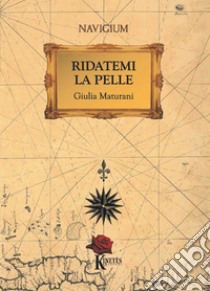 Ridatemi la pelle libro di Maturani Giulia