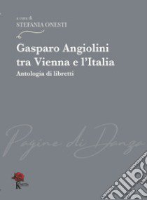 Gasparo Angiolini tra Vienna e l'Italia. Antologia di libretti libro di Onesti S. (cur.)