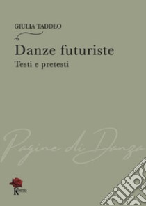 Danze futuriste. Testi e pretesti libro di Taddeo Giulia