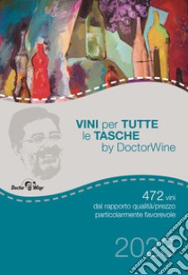 Vini per tutte le tasche by DoctorWine. 472 vini dal rapporto qualità/prezzo particolarmente favorevole libro di DoctorWine; Viscardi R. (cur.)