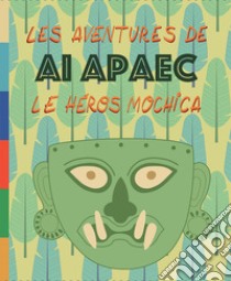 Les aventures de Ai Apaec le heros mochica. Ediz. illustrata libro di Holmquist Ulla; De Dominicis G. (cur.); Goletti M. R. (cur.)