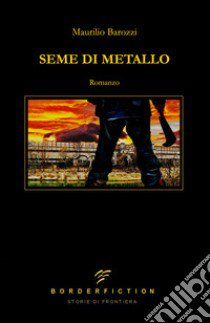 Seme di metallo libro di Barozzi Maurilio