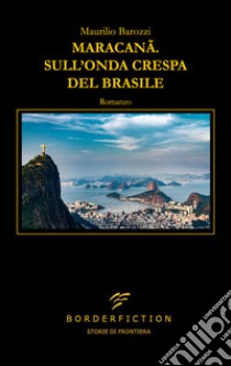 Maracanã. Sull'onda crespa del Brasile libro di Barozzi Maurilio