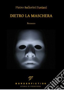 Dietro la maschera libro di Ballerini Puviani Pietro