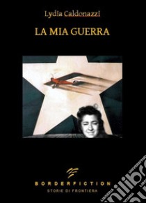 La mia guerra libro di Caldonazzi Lydia