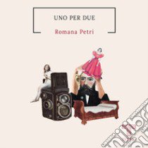 Uno per due libro di Petri Romana