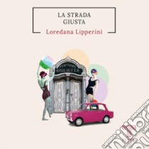 La strada giusta libro di Lipperini Loredana