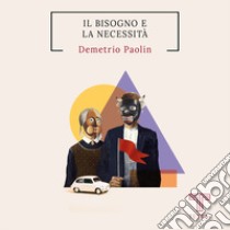 Il bisogno e la necessità libro di Paolin Demetrio