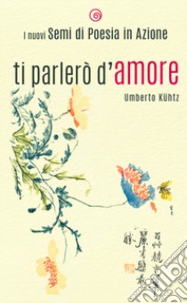 Ti parlerò d'amore libro di Kühtz Umberto