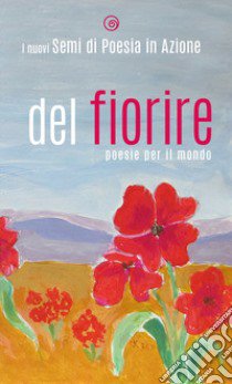 Del fiorire. Poesie per il mondo libro