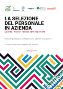 La selezione del personale in azienda. Quando i migliori risultati sono le persone. Manuale pratico per professionisti e aziende consapevoli libro di Flaiani C. (cur.); Tranquilli E. (cur.)