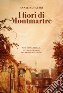 I fiori di Montmartre libro di Fabbri Annalisa