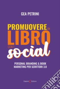 Promuovere un libro con i social. Personal branding e book marketing per scrittori 3.0 libro di Petrini Gea