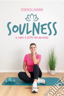 Soulness. Il corpo è fatto per muoversi libro di Lavarini Federica