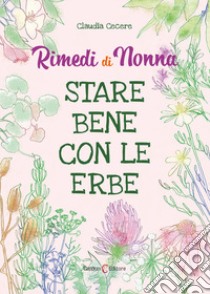 Rimedi di nonna. Stare bene con le erbe libro di Cecere Claudia