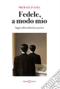 Fedele, a modo mio. Saggi sulla traduzione poetica libro di Palma Michael