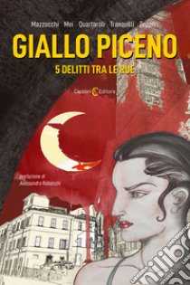 Giallo piceno. 5 delitti tra le rue libro di Mazzocchi M. Gabriella; Mei Giancarlo; Quartaroli Ugo