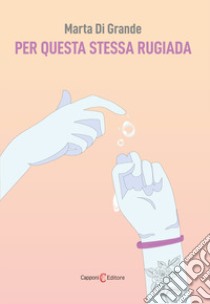 Per questa stessa rugiada libro di Di Grande Marta