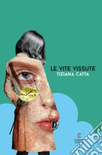 Le vite vissute libro di Catta Tiziana