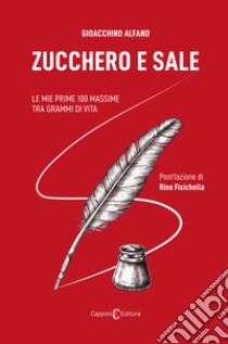 Zucchero e sale. Le mie prime 100 massime tra grammi di vita libro di Alfano Gioacchino