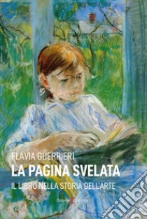 La pagina svelata. Il libro nella storia dell'arte libro di Guerrieri Flavia