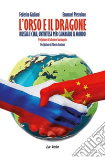 L'orso e il dragone. Russia e Cina, un'intesa per cambiare il mondo libro di Giuliani Federico; Pietrobon Emanuel