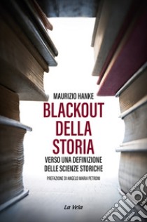 Blackout della storia. Verso una definizione delle scienze storiche libro di Hanke Maurizio