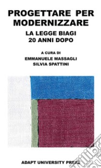 Progettare per modernizzare. La legge Biagi 20 anni dopo libro di Massagli E. (cur.); Spattini S. (cur.)