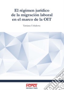 El régimen jurídico de la migración laboral en el marco de la OIT libro di Ushakova Tatsiana