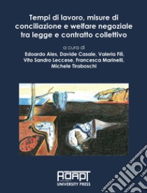 Tempi di lavoro, misure di conciliazione e welfare negoziale tra legge e contratto collettivo libro di Ales E. (cur.); Casale D. (cur.); Filì V. (cur.)