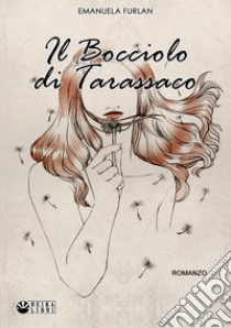 Il bocciolo di tarassaco libro di Furlan Emanuela