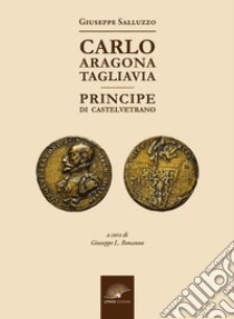 Carlo Aragona Tagliavia. Principe di Castelvetrano libro di Salluzzo Giuseppe; Bonanno G. L. (cur.); Curseri S. (cur.)