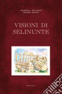 Visioni di Selinunte. Con Altri prodotti libro di Bonanno Giuseppe L.; Miceli Erasmo; Fourmont M. (cur.); Curseri S. (cur.)